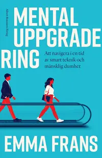 Omslaget till Mental uppgradering : att navigera i en tid av smart teknik och mänsklig dumhet av Emma Frans