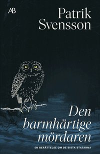 Omslaget till Den barmhärtige mördaren : En berättelse om de sista statarna av Patrik Svensson