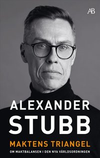 Omslaget till Maktens triangel : om maktbalansen i den nya världsordningen av Alexander Stubb