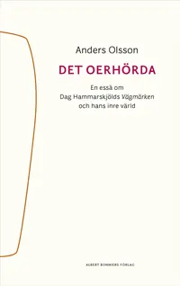 Omslaget till Det oerhörda : en essä om Dag Hammarskjölds Vägmärken av Anders Olsson