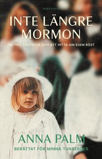 Omslaget till Inte längre mormon : om tro, förtryck och att hitta sin egen röst av Anna Palm och Minna Tunberger
