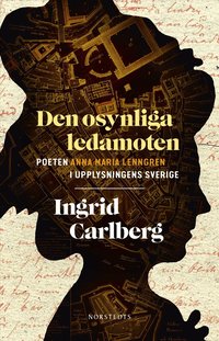 Omslaget till Den osynliga ledamoten : Poeten Anna Maria Lenngren i upplysningens Sverige av Ingrid Carlberg