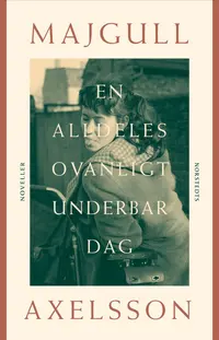 Omslaget till En alldeles ovanligt underbar dag : Noveller av Majgull Axelsson