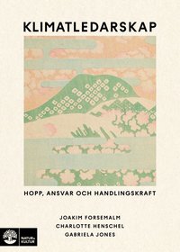 Omslaget till Klimatledarskap : Hopp, ansvar och handlingskraft av Joakim Forsemalm, Charlotte Henschel och Gabriela Jones