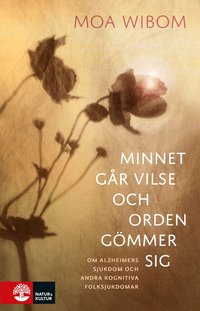 Omslaget till Minnet går vilse och orden gömmer sig : Om Alzheimers sjukdom och andra kognitiva folksjukdomar av Moa Wibom