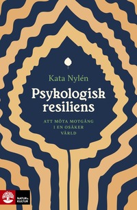 Omslaget till Psykologisk resiliens : att möta motgång i en osäker värld av Kata Nylén