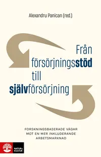 Omslaget till Från försörjningsstöd till självförsörjning : Forskningsbaserade vägar mot en mer inkluderande arbetsmarknad av Alexandru Panican