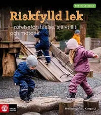Omslaget till Förskoleserien Riskfylld lek : Rörelseförståelse, självtillit och motorik av Melika Ilanto och Xinga Li