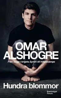Omslaget till Hundra blommor : från fånge i krigets Syrien till frihetskämpe av Omar Alshogre