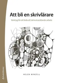 Omslaget till Att bli en skrivlärare - Verktyg för att leda ett skrivutvecklande arbete av Helen Winzell