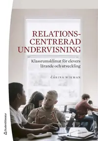 Omslaget till Relationscentrerad undervisning - Klassrumsklimat för elevers lärande och utveckling av Carina Wikman