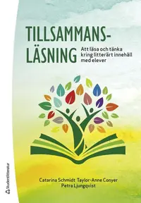 Omslaget till Tillsammansläsning - Att läsa och tänka kring litterärt innehåll med elever av Catarina Schmidt, Taylor-Anne Conyer och Petra Ljungqvist