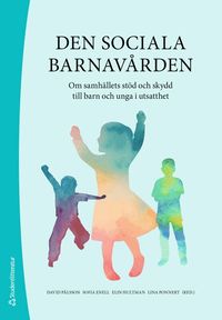Omslaget till Den sociala barnavården - - Om samhällets stöd och skydd till barn och unga i utsatthet av David Pålsson, Sofia Enell och Elin Hultman