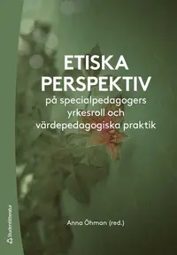 Omslaget till Etiska perspektiv på specialpedagogers yrkesroll och värdepedagogiska praktik av Anna Öhman, Julie Allan och Ingemar Emanuelsson