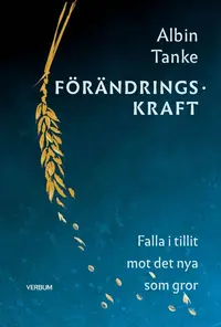 Omslaget till Förändringskraft : falla i tillit mot det nya som gror av Albin Tanke