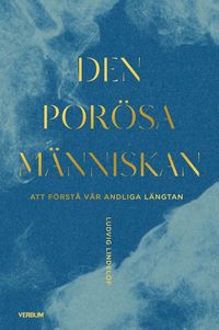 Omslaget till Den porösa människan : att förstå vår andliga längtan av Ludvig Lindelöf