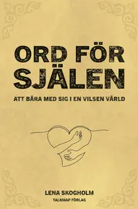 Omslaget till Ord för själen: Att bära med sig i en vilsen värld av Lena Skogholm