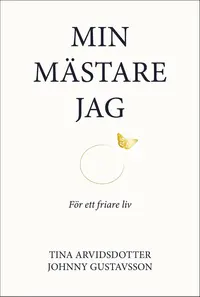 Omslaget till Min mästare jag : för ett friare liv av Tina Arvidsdotter och Johnny Gustavsson