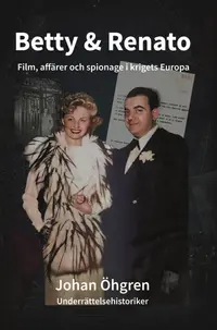 Omslaget till Betty & Renato - Film, affärer och spionage i krigets Europa av Johan Öhgren