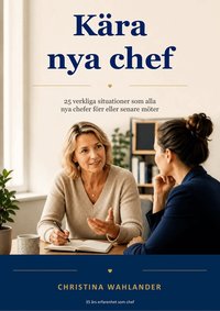 Omslaget till Kära nya chef : 25 verkliga situationer som alla nya chefer förr eller senare möter av Christina Wahlander
