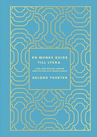 Omslaget till En munks guide till lycka : Finn inre balans genom meditation och mindfulness av Gelong Thubten