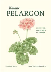 Omslaget till Käraste pelargon : Ursprung, fakta och 30 sorter av Susanna Rosén