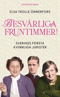 Omslaget till Besvärliga fruntimmer! : Sveriges första kvinnliga jurister av Elsa Trolle Önnerfors
