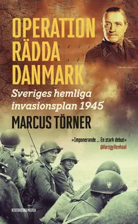 Omslaget till Operation Rädda Danmark : Sveriges hemliga invasionsplan 1945 av Marcus Törner