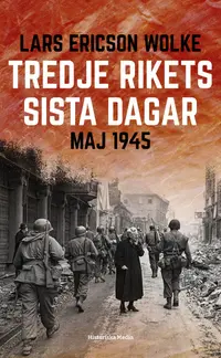 Omslaget till Tredje rikets sista dagar : Maj 1945 av Lars Ericson Wolke