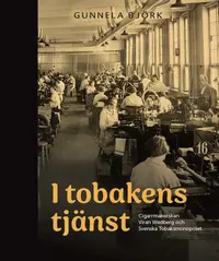 Omslaget till I tobakens tjänst : cigarrmakerskan Viran Wedberg och Svenska Tobaksmonopolet av Gunnela Björk