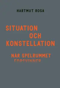 Omslaget till Situation och konstellation : när spelrummet försvinner av Hartmut Rosa