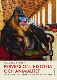 Omslaget till Perversion, historia och animalitet : om det gotiskas förvandlingar hos Karen Blixen av Claudia Lindén