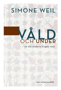 Omslaget till Våld och under - om det moderna krigets natur av Simone Weil