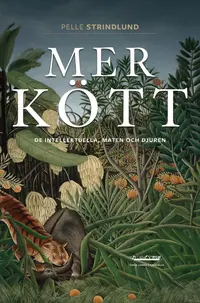 Omslaget till Mer kött : de intellektuella, maten och djuren av Pelle Strindlund