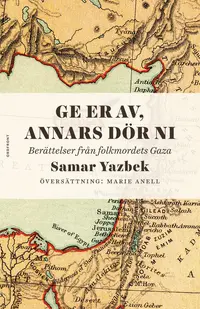 Omslaget till Ger er av, annars dör ni : berättelser från folkmordets Gaza av Samar Yazbek