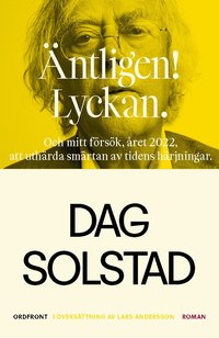 Omslaget till Äntligen! Lyckan : och mitt försök att uthärda smärtan av tidens härjningar av Dag Solstad