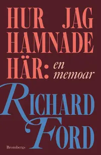 Omslaget till Hur jag hamnade här : En memoar av Richard Ford