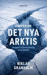 Omslaget till Kampen om det nya Arktis : Perspektiv, klimatförändring och geopolitik av Niklas Granholm
