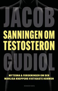 Omslaget till Sanningen om testosteron : Myterna & forskningen om den manliga kroppens viktigaste hormon av Jacob Gudiol