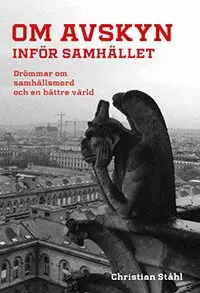 Omslaget till Om avskyn inför samhället: Drömmar om samhällsmord och en bättre värld av Christian Ståhl