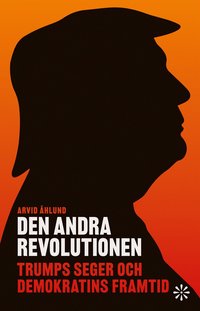 Omslaget till Den andra revolutionen : Trumps seger och demokratins framtid av Arvid Åhlund