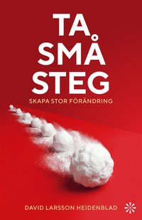 Omslaget till Ta små steg: Skapa stor förändring av David Larsson Heidenblad
