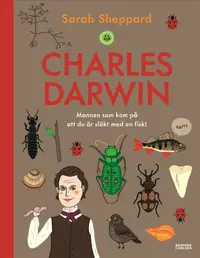 Omslaget till Charles Darwin : mannen som kom på att du är släkt med en fisk av Sarah Sheppard