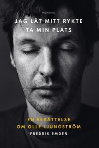 Omslaget till Jag lät mitt rykte ta min plats : en berättelse om Olle Ljungström av Fredrik Emdén