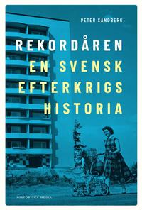 Omslaget till Rekordåren : en svensk efterkrigshistoria av Peter Sandberg