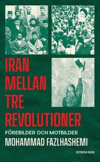 Omslaget till Iran mellan tre revolutioner : förebilder och motbilder av Mohammad Fazlhashemi