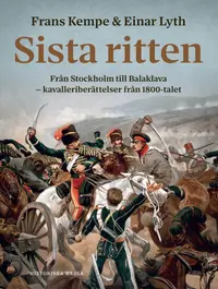 Omslaget till Sista ritten : Från Stockholm till Balaklava - kavalleriberättelser från 1800-talet av Frans Kempe och Einar Lyth