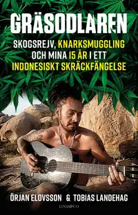 Omslaget till Gräsodlaren : skogsrejv, knarksmuggling och mina 15 år i ett indonesiskt skräckfängelse av Örjan Elovsson och Tobias Landehag