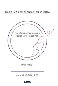 Omslaget till Bara när vi älskar är vi fria av Marie Fjällrot