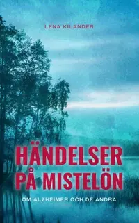 Omslaget till Händelser på Mistelön : om Alzheimer och de andra av Lena Kilander